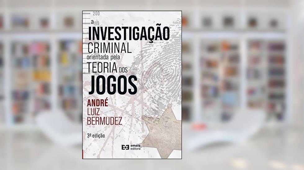 A Investigação Criminal Orientada Pela Teoria Dos Jogos, do autor André Luiz Bermudez