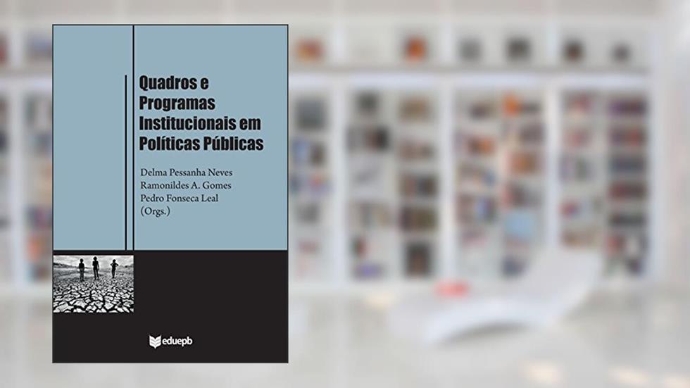 Quadros e programas institucionais em políticas públicas, do autor Delma Pessanha Neves; Ramonildes A. Gomes; Pedro Fonseca Leal