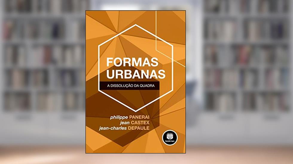Formas Urbanas: A Dissolução da Quadra, do autor Philippe Panerai; Jean Castex; Jean-Charles Depaule