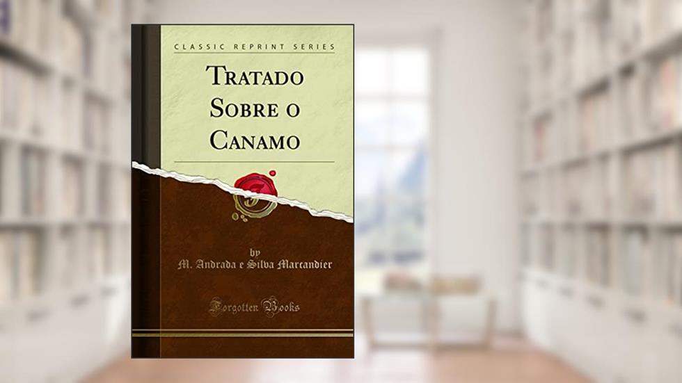 Tratado Sobre o Canamo (Classic Reprint), do autor M. Andrada e Silva Marcandier