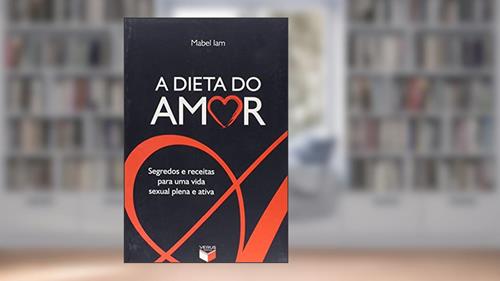 Capa de A dieta do amor: segredos e receitas para uma vida sexual plena e ativa: Segredos e receitas para uma vida sexual plena e ativa, do autor Mabel Iam