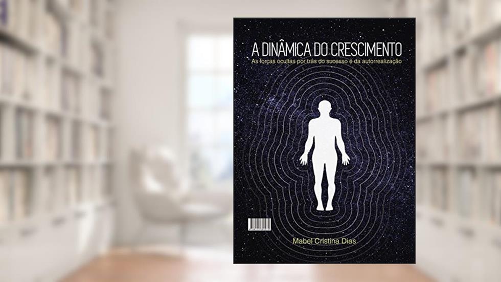 A Dinâmica do Crescimento: As forças ocultas por trás do sucesso e da autorrealização, do autor Mabel Cristina Dias