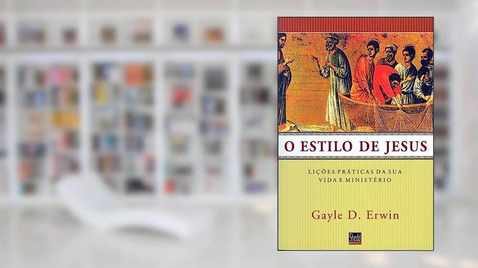Estilo de Jesus, o: Lições Práticas da sua Vida e Ministério, do autor Gayle D. Erwin
