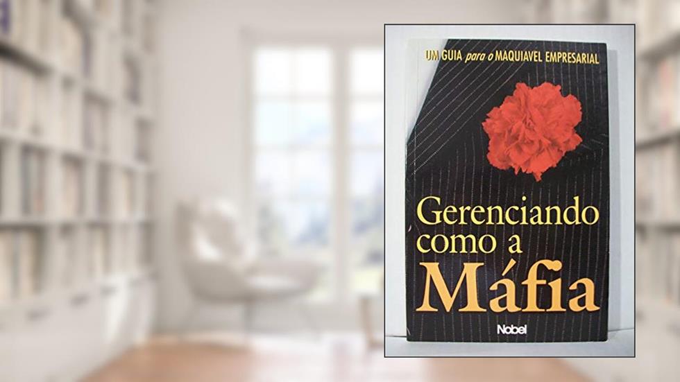 Gerenciando como a máfia : Um guia para o maquiáve, do autor Curtis D. Johnson