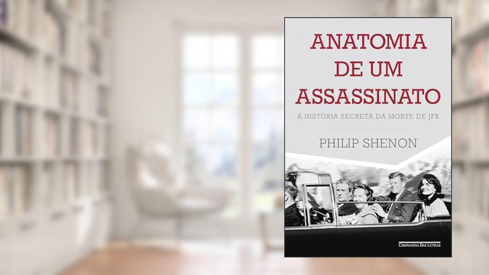 Anatomia de um assassinato: A história secreta da morte de JFK, do autor Philip Shenon