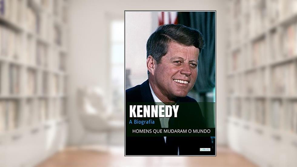 John F. Kennedy: A Biografia (Homens que Mudaram o Mundo), do autor Edições LeBooks