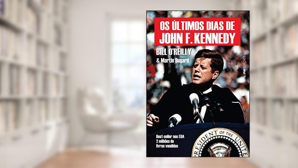 Os últimos dias de John F. Kennedy, do autor Bill O'reilly; Martin Dugard