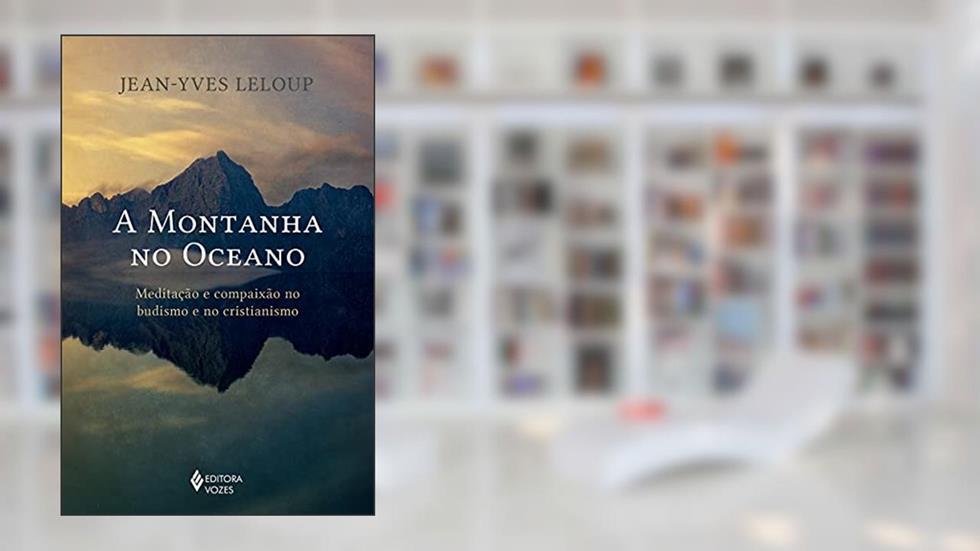 A montanha no oceano: Meditação e compaixão no budismo e no cristianismo, do autor Jean-Yves Leloup