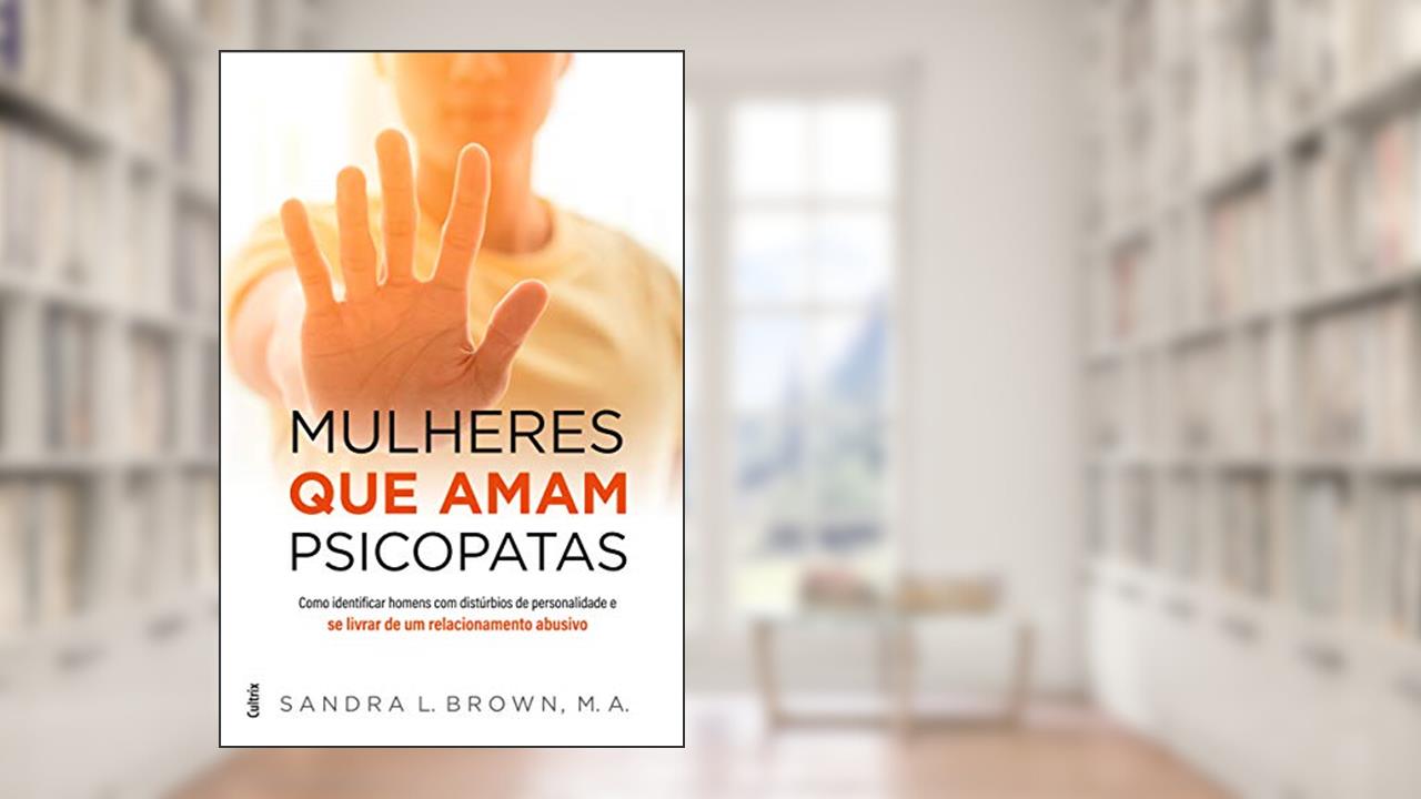 Mulheres que Amam Psicopatas, do autor Sandra L. Brown