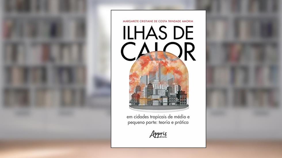 Ilhas de calor: em cidades tropicais de médio e pequeno porte: teoria e prática, do autor Margarete Cristiane de Costa Trindade Amorim