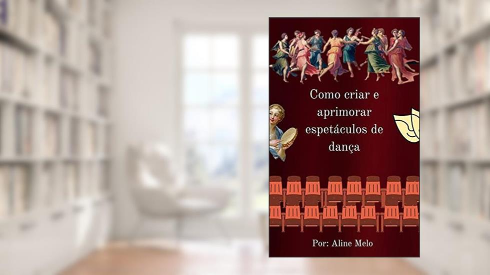 Como criar e aprimorar espetáculos de dança, do autor Aline Melo