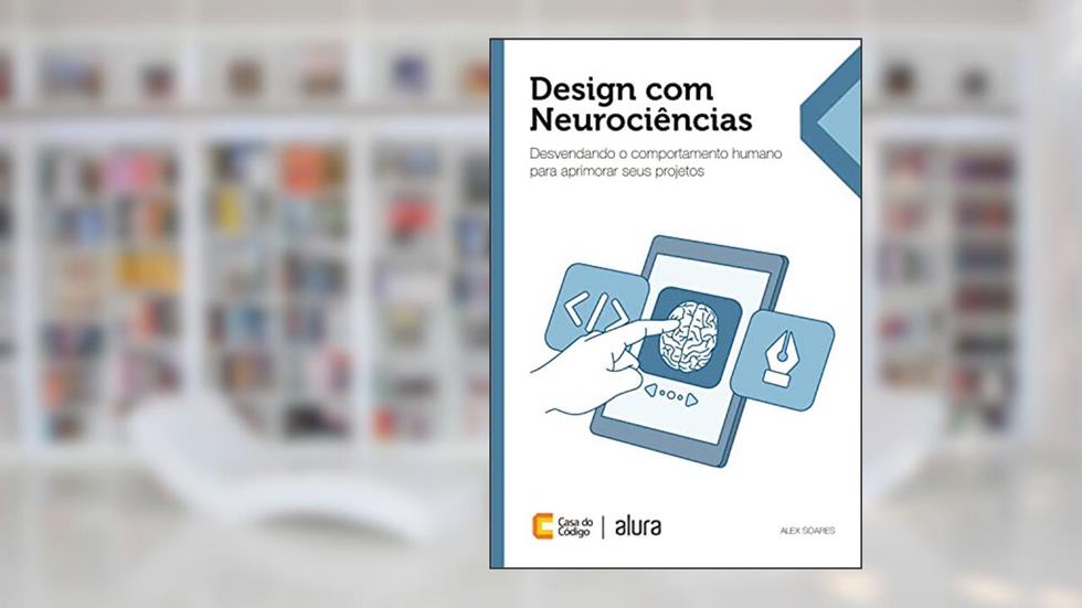 Design com Neurociências: Desvendando o comportamento humano para aprimorar seus projetos, do autor Alex Soares