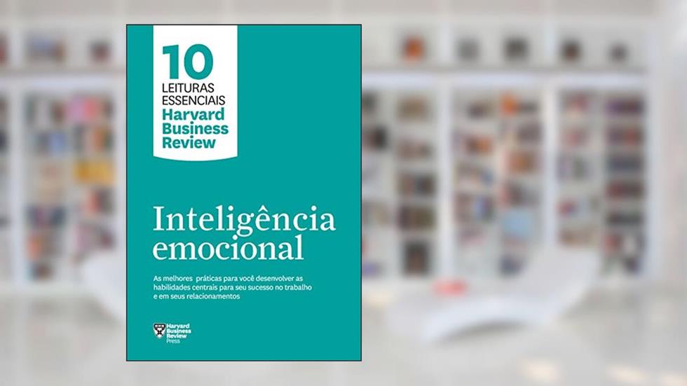 Inteligência emocional: As melhores práticas para você desenvolver as habilidades centrais para seu sucesso no trabalho e em seus relacionamentos (10 leituras essenciais - HBR), do autor Harvard Business Review