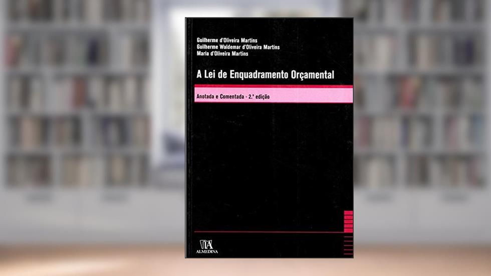 A lei de Enquadramento Orcamental: Anotada e Comentada, do autor Guilherme D'Oliveira Martins; Guilherme Waldemar D'Oliveira Martins; Maria d'Oliveira Martins