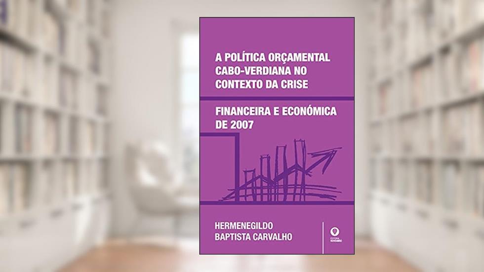 A Política Orçamental Cabo-Verdiana no Contexto da Crise Financeira e Económica de 2007, do autor Hermenegildo Cristiano Baptista Carvalho