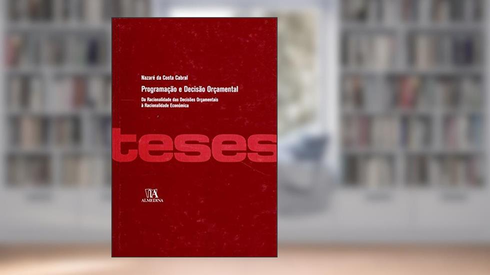 Programação e Decisão Orçamental: da Racionalidade das Decisões Orçamentais à Racionalidade Económica, do autor Nazaré da Costa Cabral