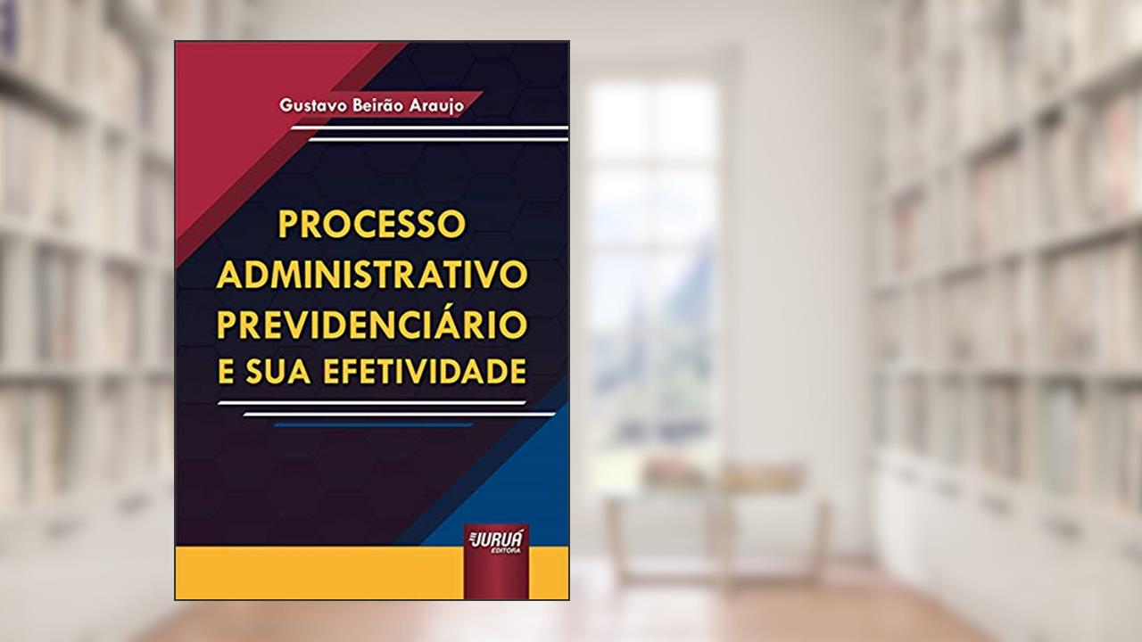 Processo Administrativo Previdenciário e sua Efetividade, do autor Gustavo Beirão Araujo