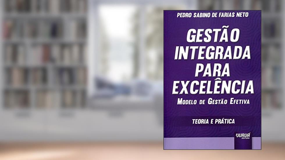 Gestão Integrada para Excelência - Modelo de Gestão Efetiva - Teoria e Prática, do autor Pedro Sabino de Farias Neto