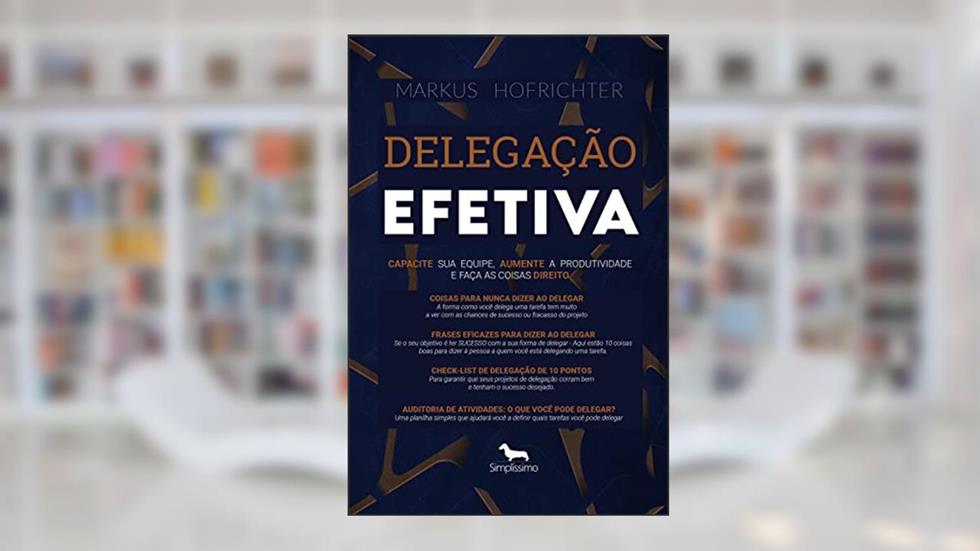 Delegação efetiva: Capacite sua equipe, aumente a produtividade e faça as coisas direito, do autor Markus Hofrichter