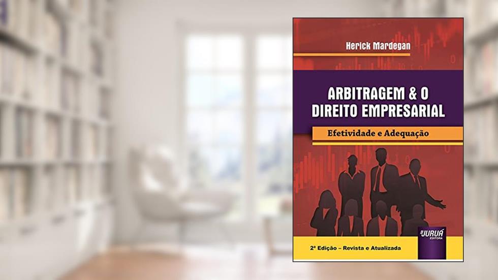 Arbitragem & o Direito Empresarial - Efetividade e Adequação, do autor Herick Mardegan