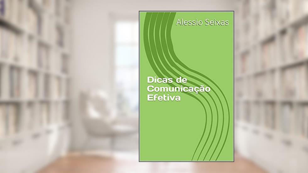 Dicas de Comunicação Efetiva, do autor Alessio Seixas