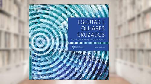 Capa de Escutas e Olhares Cruzados nos Contextos Audiovisuais, do autor Felipe Radicetti
