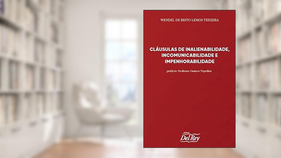 Cláusulas de Inalienabilidade, Incomunicabilidade e Impenhorabilidade - 01Ed/22, do autor Wendel de Brito Lemos Teixeira