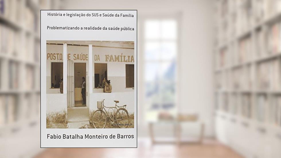 História e Legislação do Sus e Saúde da Família, do autor Fabio Batalha Monteiro de Barros