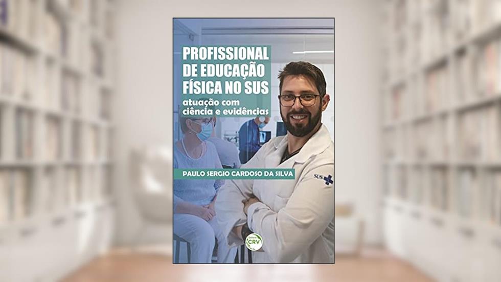 Profissional de educação física no SUS: atuação com ciência e evidências, do autor Paulo Sergio Cardoso da Silva