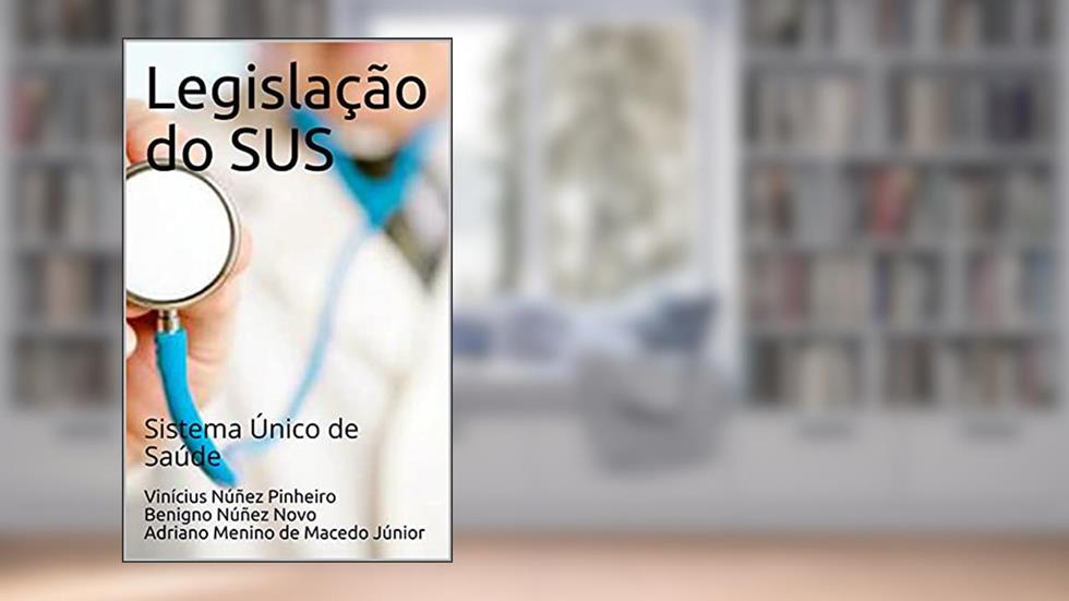 Legislação do SUS: Sistema Único de Saúde, do autor Vinícius Núñez Pinheiro; Benigno Núñez Novo; Adriano Menino de Macedo Júnior