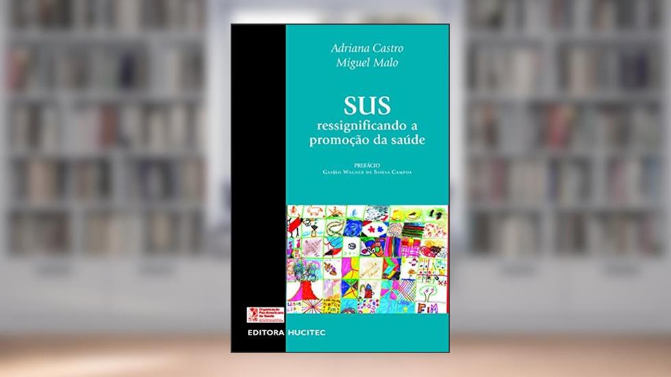 SUS: ressignificando a promoção da saúde, do autor Miguel Malo Adriana Castro