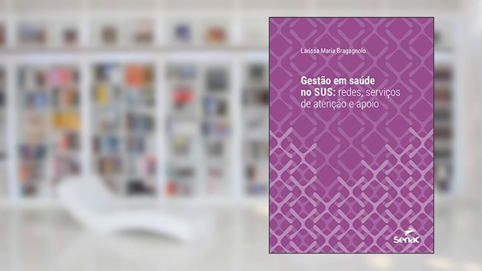 Gestão em saúde no SUS: redes, serviços de atenção e apoio (Série Universitária), do autor Larissa Maria Bragagnolo
