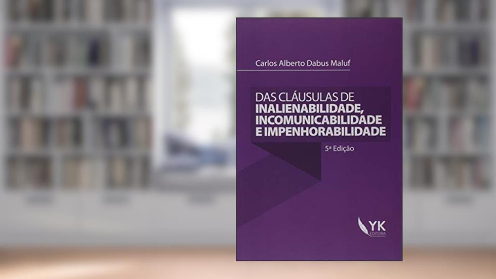 Das Claúsulas de Inalienabilidade, Incomunicabilidade e Impenhorabilidade, do autor Carlos Alberto Dabus Maluf