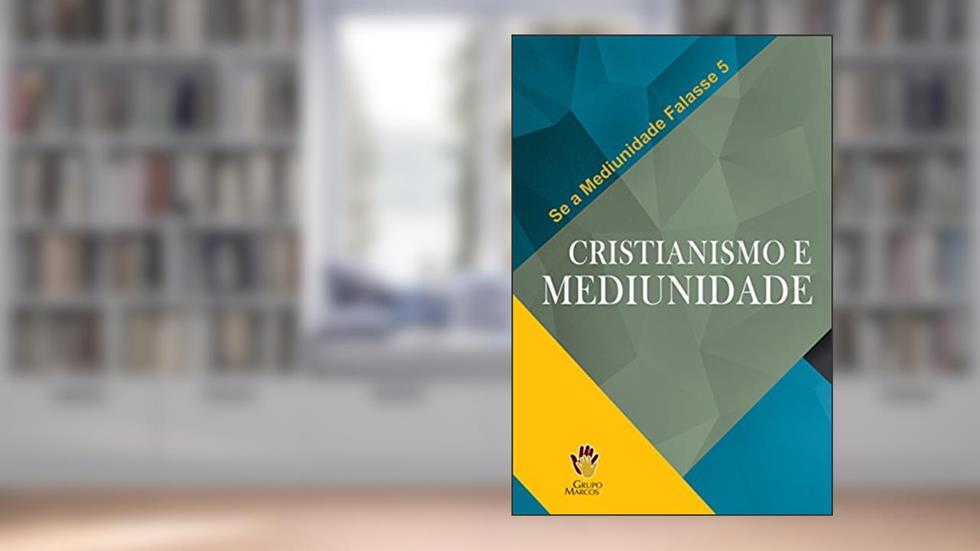 Cristianismo e Mediunidade (Se a Mediunidade Falasse Livro 5), do autor Grupo Marcos