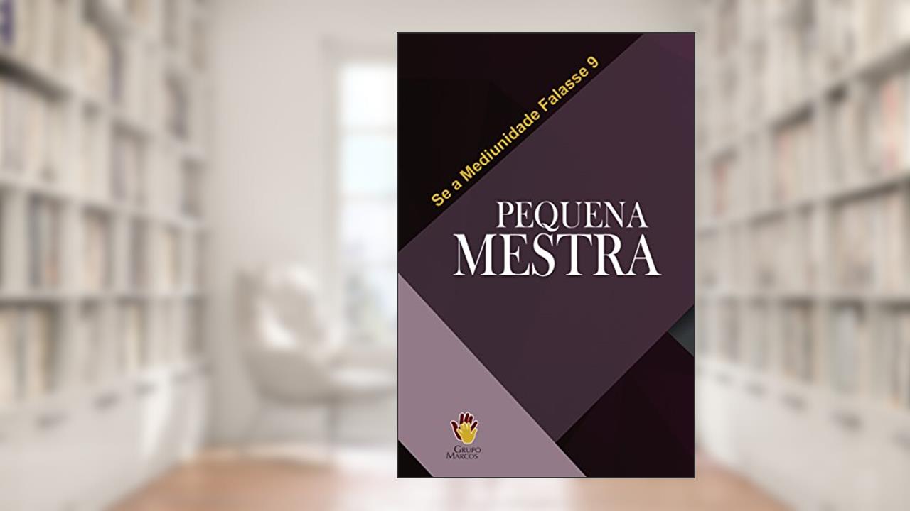 Pequena Mestra (Se a Mediunidade Falasse Livro 9), do autor Grupo Marcos