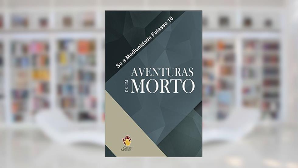 Aventuras de um Morto (Se a Mediunidade Falasse Livro 10), do autor Grupo Marcos