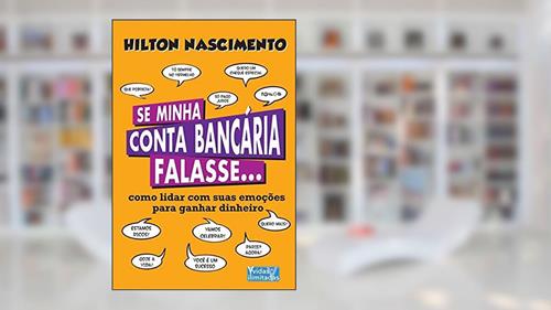 Capa de Se Minha Conta Bancaria Falasse: Como Lidar Com Suas Emoçoes Para Ganhar Dinheiro, do autor Hilton Nascimento