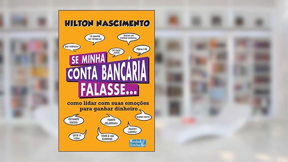 Se Minha Conta Bancaria Falasse: Como Lidar Com Suas Emoçoes Para Ganhar Dinheiro, do autor Hilton Nascimento