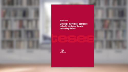 Capa de O Princípio da Proibição do Excesso na Conformação e no Controlo de Atos Legislativos, do autor Vitalino Canas