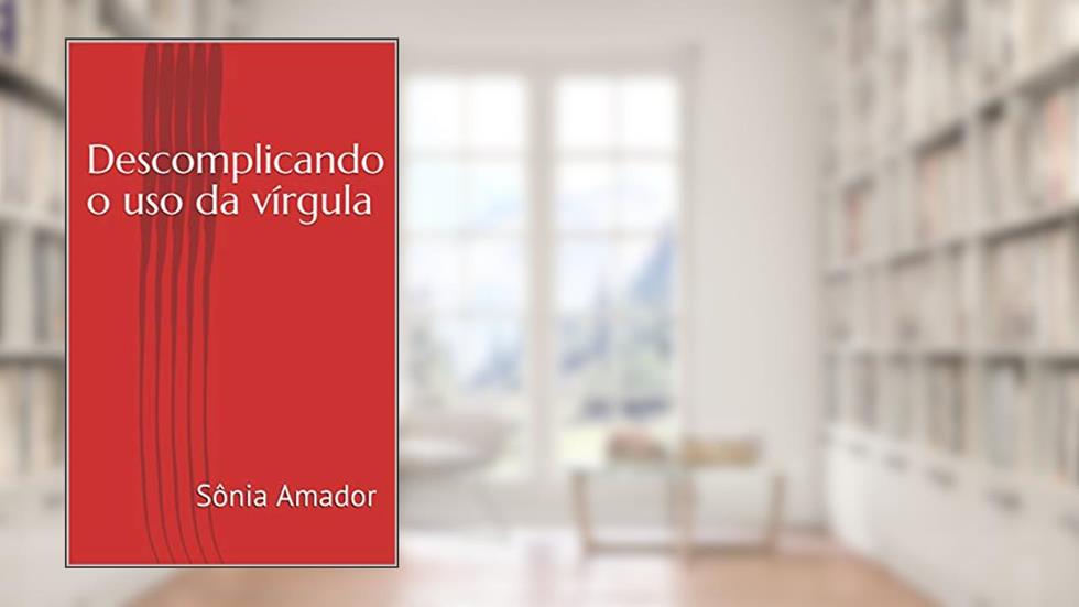 Descomplicando o uso da vírgula, do autor Sônia Amador