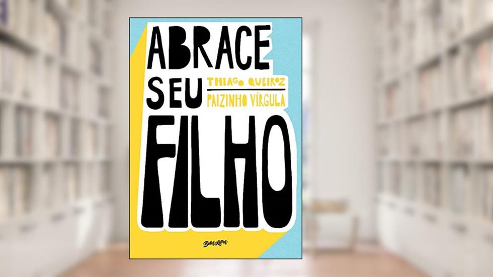 Abrace seu filho: como a criação com afeto mudou a história de um pai, do autor Thiago Queiroz