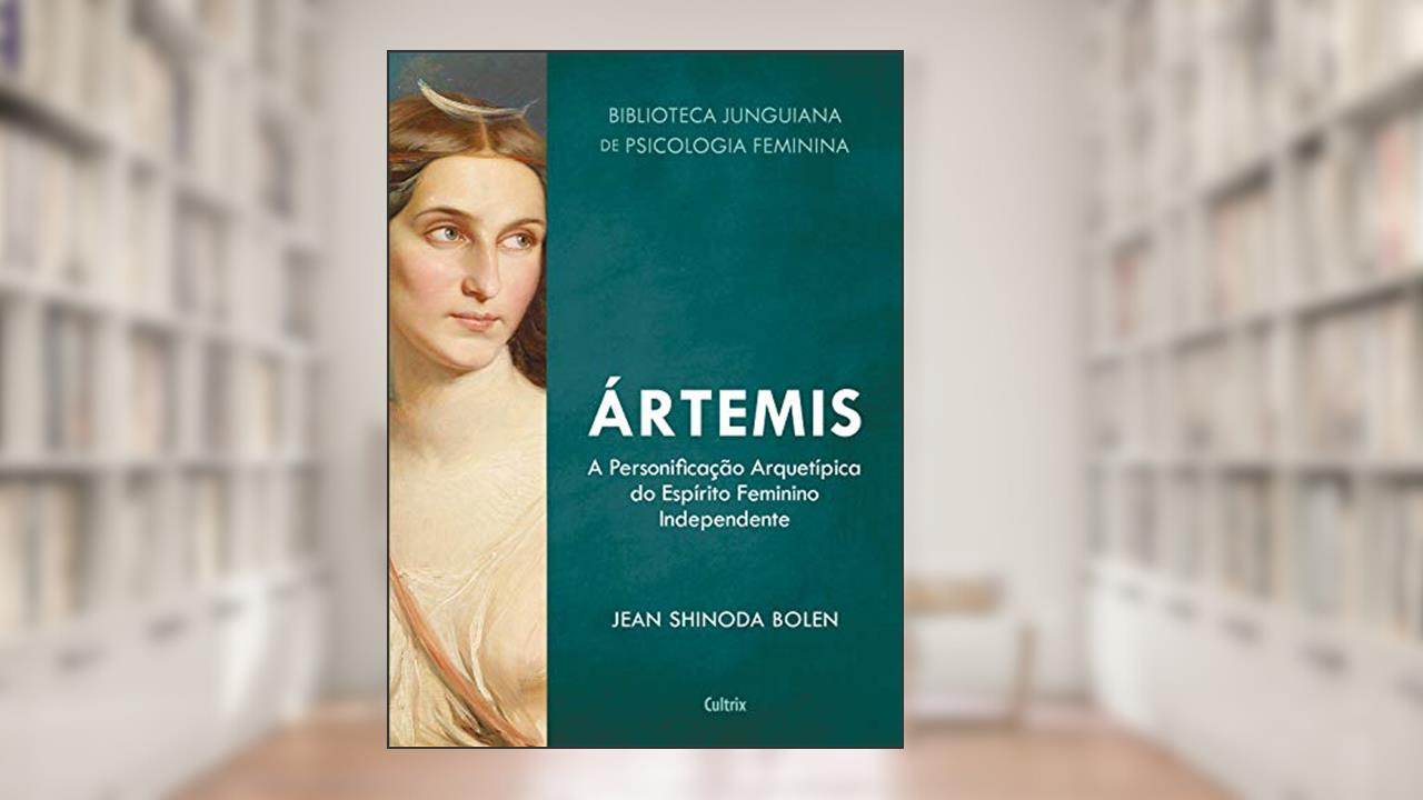 Ártemis: A Personificação Arquetípica do Espírito Feminino Independente (Biblioteca Junguiana de Psicologia Feminina), do autor Jean Shinoda Bolen