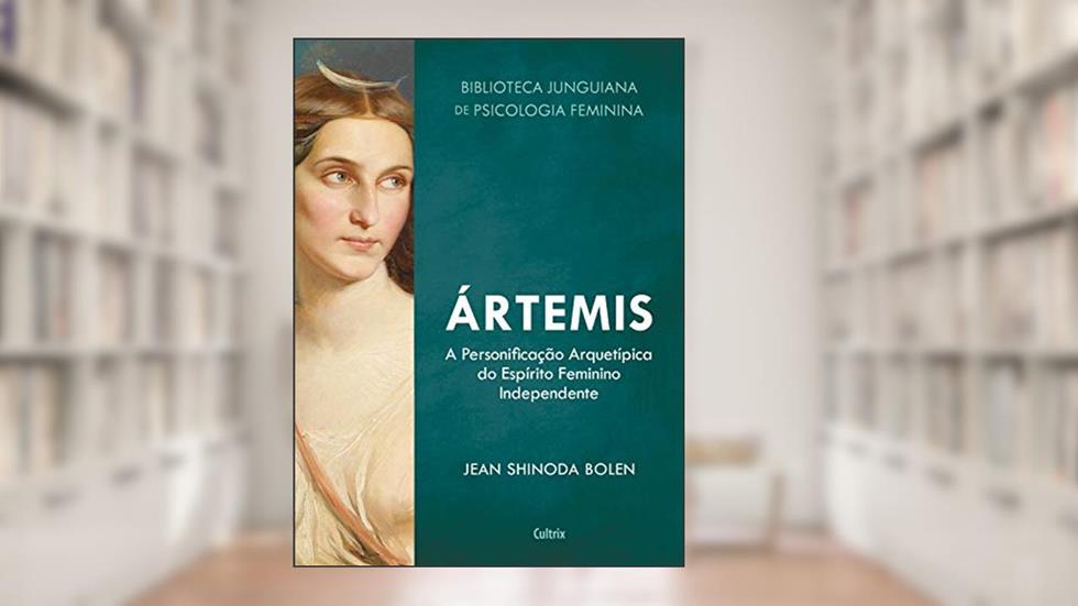Ártemis: A Personificação Arquetípica do Espírito Feminino Independente (Biblioteca Junguiana de Psicologia Feminina), do autor Jean Shinoda Bolen