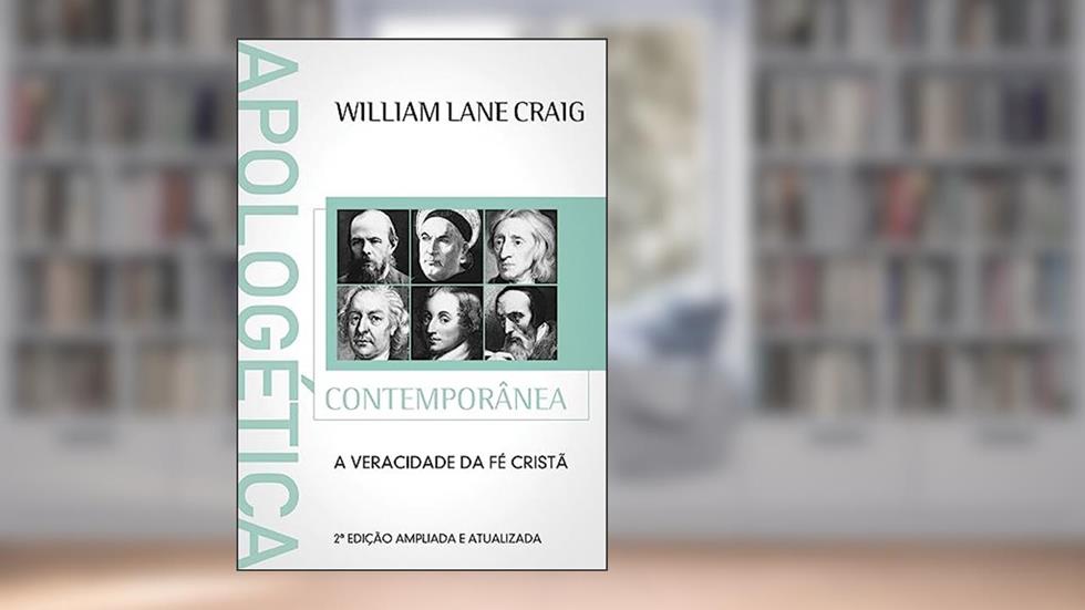 Apologética Contemporânea: a Veracidade da fé Cristã, do autor William Lane Craig