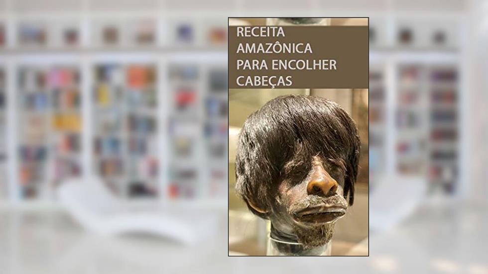 Receita Amazônica para encolher Cabeças, do autor Rubens Monteiro