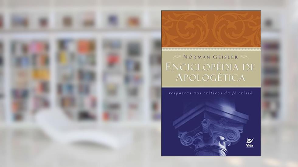 Enciclopédia de Apologética: Respostas aos Críticos da fé Cristã, do autor Norman Geisler