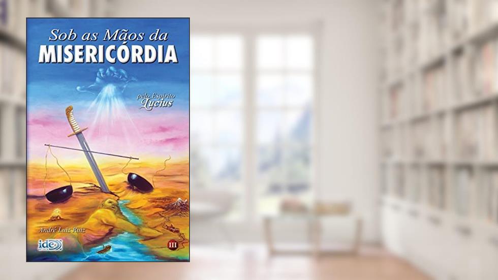 Sob as mãos da misericórdia, do autor André Luiz Ruiz; Lucius (Espírito)