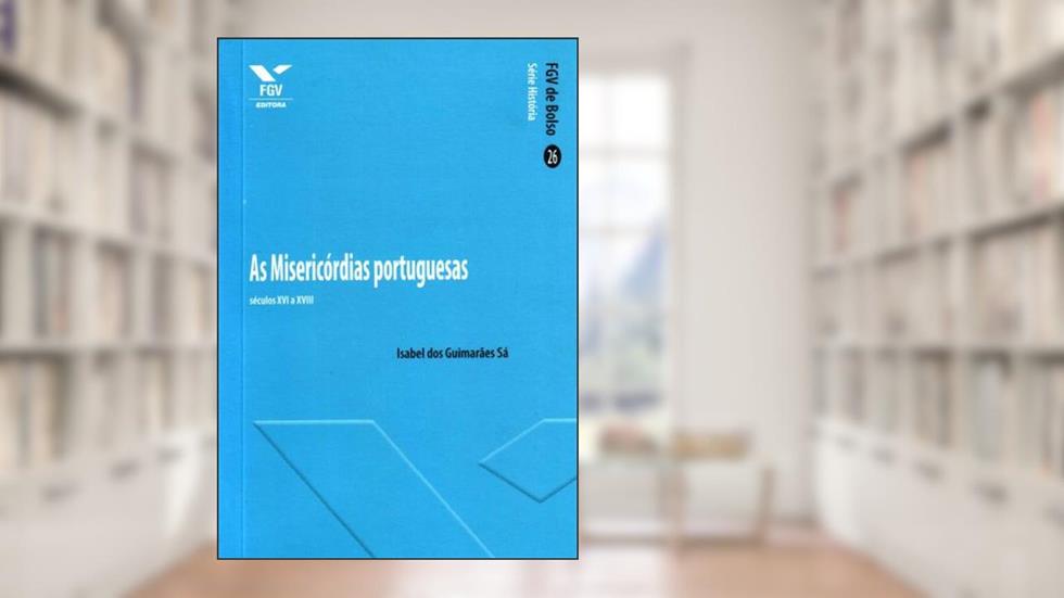 As Misericórdias Portuguesas: Séculos xvi e Xviii, do autor Isabel Dos Guimaraes Sa