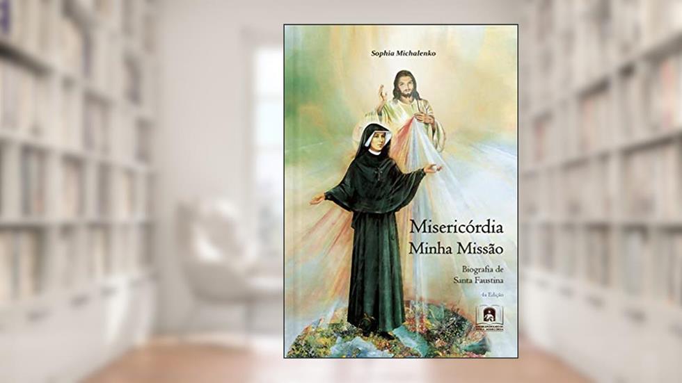 Misericórdia Minha Missão: Biografia de Santa Faustina, do autor Sophia Michalenko