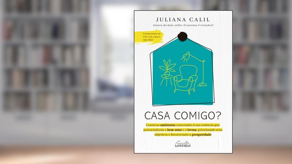 Casa comigo?: Construa ambientes conectados à sua essência que potencializem o bem-estar e a leveza, priorizando seus objetivos e favorecendo a prosperidade, do autor Juliana Calil